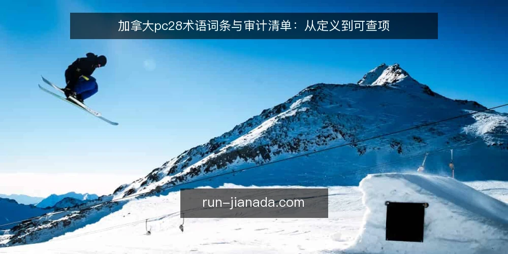 加拿大pc28术语词条与审计清单:从定义到可查项 — 为何现在审计术语理解 配图